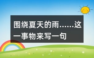 圍繞“夏天的雨……”這一事物來(lái)寫(xiě)一句話