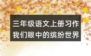 三年級語文上冊習(xí)作：我們眼中的繽紛世界優(yōu)秀范文2篇