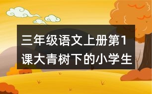 三年級語文上冊第1課大青樹下的小學生字組詞及拼音