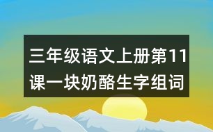 三年級(jí)語(yǔ)文上冊(cè)第11課一塊奶酪生字組詞與近反義詞