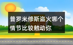 普羅米修斯“盜”火哪個(gè)情節(jié)比較觸動(dòng)你？