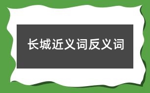 長(zhǎng)城近義詞反義詞