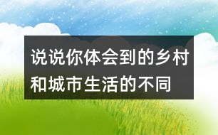 說說你體會到的鄉(xiāng)村和城市生活的不同