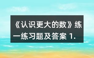 《認(rèn)識更大的數(shù)》練一練習(xí)題及答案 1.數(shù)一數(shù)，填一填。