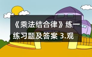 《乘法結(jié)合律》練一練習題及答案 3.觀察下面式子的特點并計算。