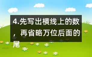 4.先寫出橫線上的數(shù)，再省略萬(wàn)位后面的尾數(shù)求出近似數(shù)。