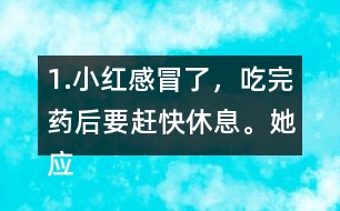 1.小紅感冒了，吃完藥后要趕快休息。她應(yīng)如何合理安排左邊的事情？