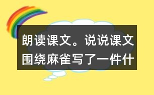 朗讀課文。說說課文圍繞麻雀寫了一件什么事，這件事的起因、經(jīng)過和結(jié)果是怎樣的。