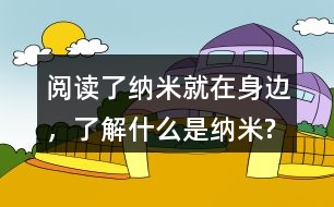 閱讀了納米就在身邊，了解什么是納米?