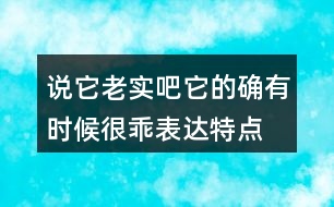 說(shuō)它老實(shí)吧它的確有時(shí)候很乖表達(dá)特點(diǎn)