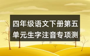 四年級語文下冊第五單元生字注音專項測試題目