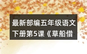 最新部編五年級語文下冊第5課《草船借箭》讀課文前，你對課文中的人物有什么了解?