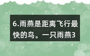 6.雨燕是距離飛行最快的鳥(niǎo)。一只雨燕3小時(shí)可飛行510km，一只信鴿每小時(shí)可飛行74km。