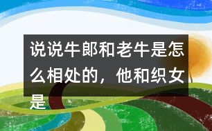 說說牛郞和老牛是怎么相處的，他和織女是怎么認識的？