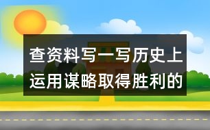 查資料寫一寫歷史上運(yùn)用謀略取得勝利的故事