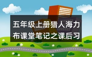 五年級(jí)上冊(cè)獵人海力布課堂筆記之課后習(xí)題