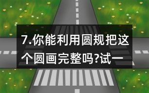 7.你能利用圓規(guī)把這個(gè)圓畫完整嗎?試一試，并求出整個(gè)圓的周長(zhǎng)。