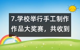 7.學(xué)校舉行手工制作作品大獎(jiǎng)賽，共收到手工作品240件。（1）把下表填寫(xiě)完整。