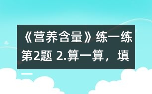 《營養(yǎng)含量》練一練第2題 2.算一算，填一填。