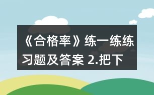 《合格率》練一練練習(xí)題及答案 2.把下面各數(shù)化成百分數(shù)。