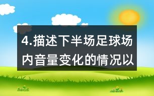 4.描述下半場足球場內音量變化的情況以及比賽的情形。