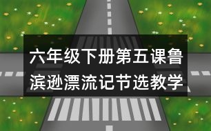 六年級(jí)下冊(cè)第五課魯濱遜漂流記（節(jié)選）教學(xué)設(shè)計(jì)