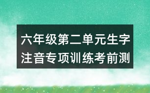 六年級第二單元生字注音專項訓練考前測試題