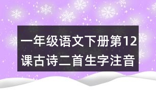 一年級(jí)語文下冊(cè)第12課古詩二首生字注音組詞