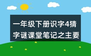 一年級(jí)下冊(cè)識(shí)字4猜字謎課堂筆記之主要內(nèi)容