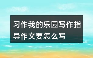 習(xí)作：我的樂園寫作指導(dǎo)作文要怎么寫