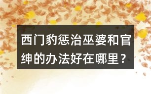 西門豹懲治巫婆和官紳的辦法好在哪里？