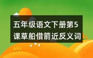 五年級語文下冊第5課草船借箭近反義詞多音字