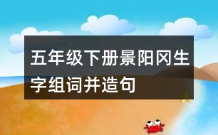 五年級(jí)下冊(cè)景陽(yáng)岡生字組詞并造句