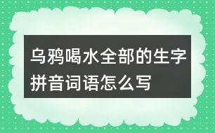 烏鴉喝水全部的生字拼音詞語(yǔ)怎么寫(xiě)