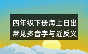 四年級(jí)下冊(cè)海上日出常見(jiàn)多音字與近反義詞