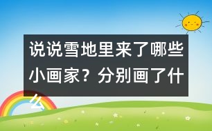 說說雪地里來了哪些小畫家？分別畫了什么