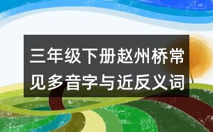 三年級下冊趙州橋常見多音字與近反義詞