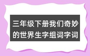 三年級(jí)下冊(cè)我們奇妙的世界生字組詞字詞解釋