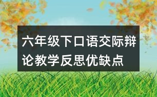 六年級(jí)下口語(yǔ)交際：辯論教學(xué)反思優(yōu)缺點(diǎn)