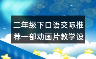 二年級下口語交際：推薦一部動畫片教學(xué)設(shè)計優(yōu)秀案例