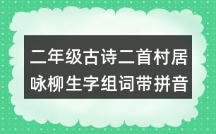 二年級古詩二首村居詠柳生字組詞帶拼音