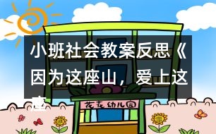 小班社會(huì)教案反思《因?yàn)檫@座山，愛(ài)上這座城》