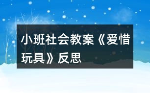 小班社會教案《愛惜玩具》反思