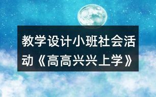 教學(xué)設(shè)計小班社會活動《高高興興上學(xué)》反思