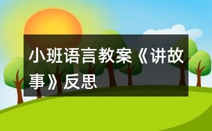 小班語(yǔ)言教案《講故事》反思