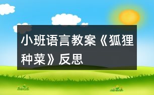 小班語(yǔ)言教案《狐貍種菜》反思