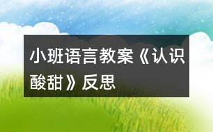 小班語(yǔ)言教案《認(rèn)識(shí)“酸”“甜”》反思