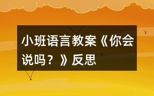 小班語言教案《你會說嗎？》反思