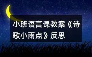 小班語(yǔ)言課教案《詩(shī)歌小雨點(diǎn)》反思