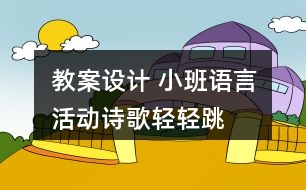 教案設(shè)計(jì) 小班語言活動(dòng)詩歌“輕輕跳”